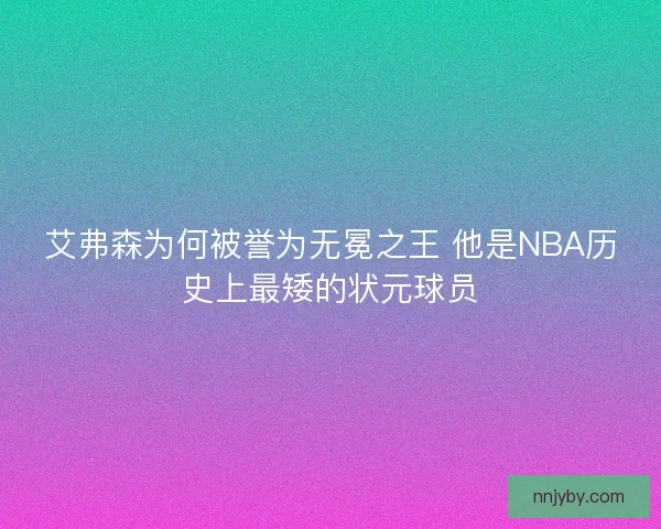 艾弗森为何被誉为无冕之王 他是NBA历史上最矮的状元球员