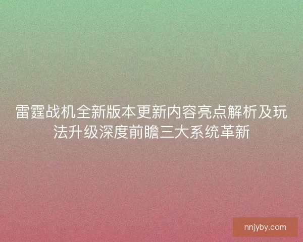 雷霆战机全新版本更新内容亮点解析及玩法升级深度前瞻三大系统革新